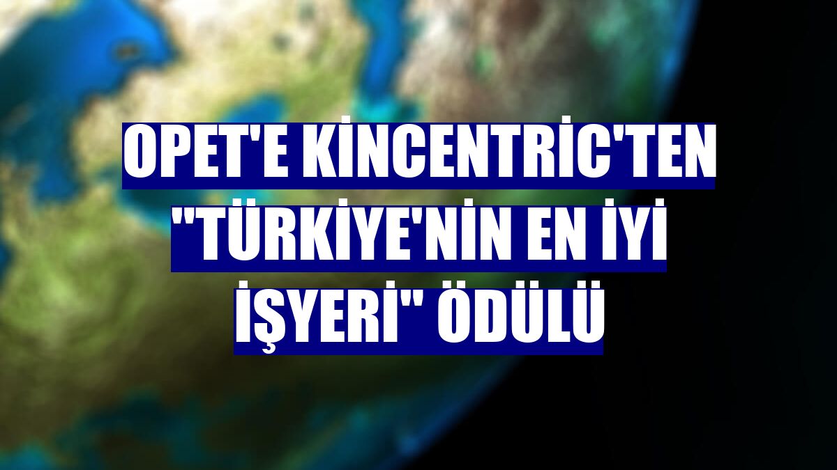 OPET'e Kincentric'ten "Türkiye'nin En İyi İşyeri" ödülü