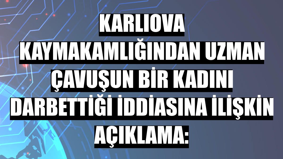 Karlıova Kaymakamlığından uzman çavuşun bir kadını darbettiği iddiasına ilişkin açıklama: