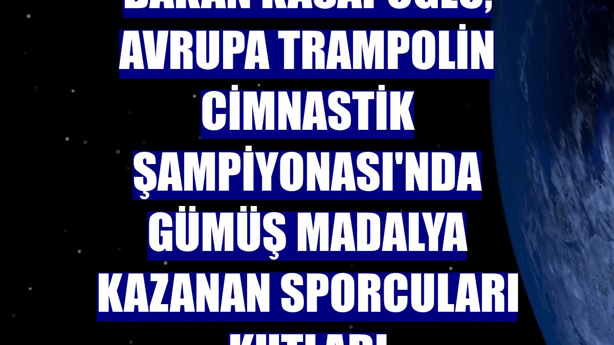 Bakan Kasapoğlu, Avrupa Trampolin Cimnastik Şampiyonası'nda gümüş madalya kazanan sporcuları kutladı