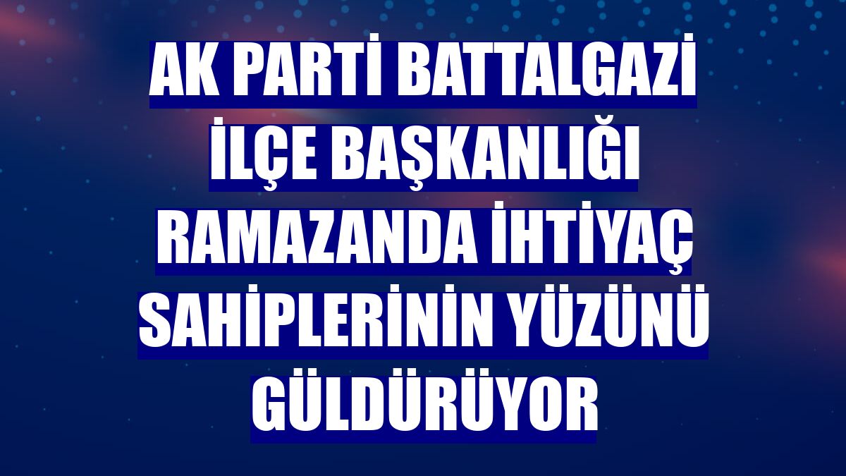 AK Parti Battalgazi İlçe Başkanlığı ramazanda ihtiyaç sahiplerinin yüzünü güldürüyor