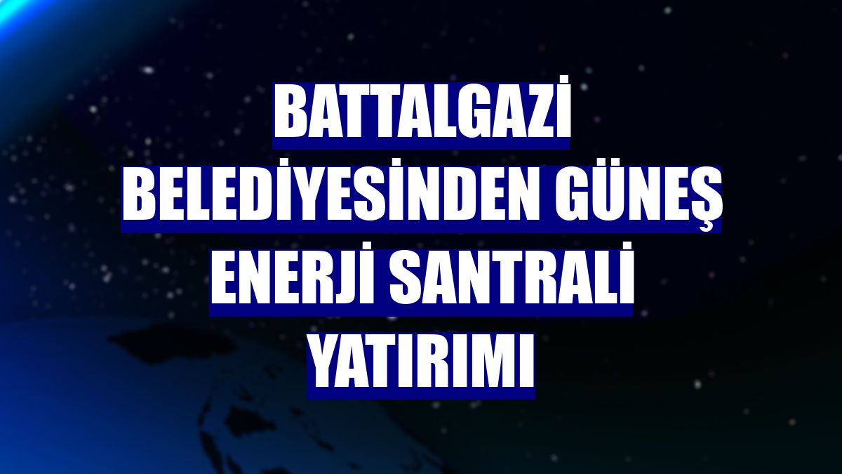 Battalgazi Belediyesinden Güneş Enerji Santrali yatırımı