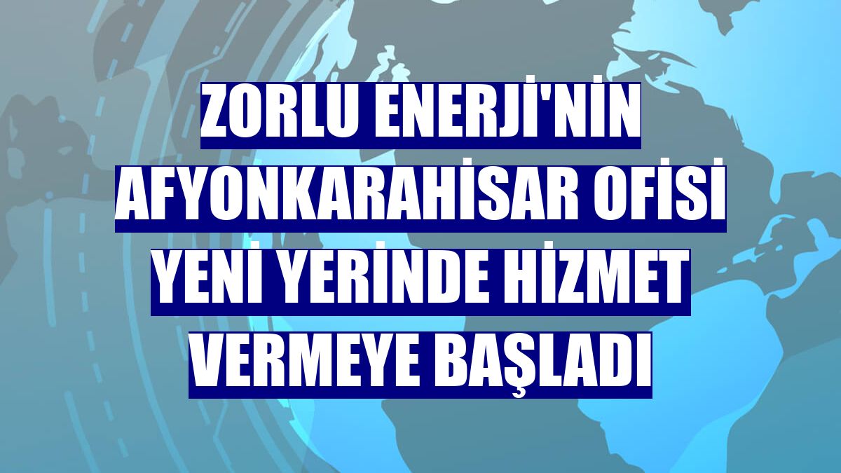 Zorlu Enerji'nin Afyonkarahisar ofisi yeni yerinde hizmet vermeye başladı