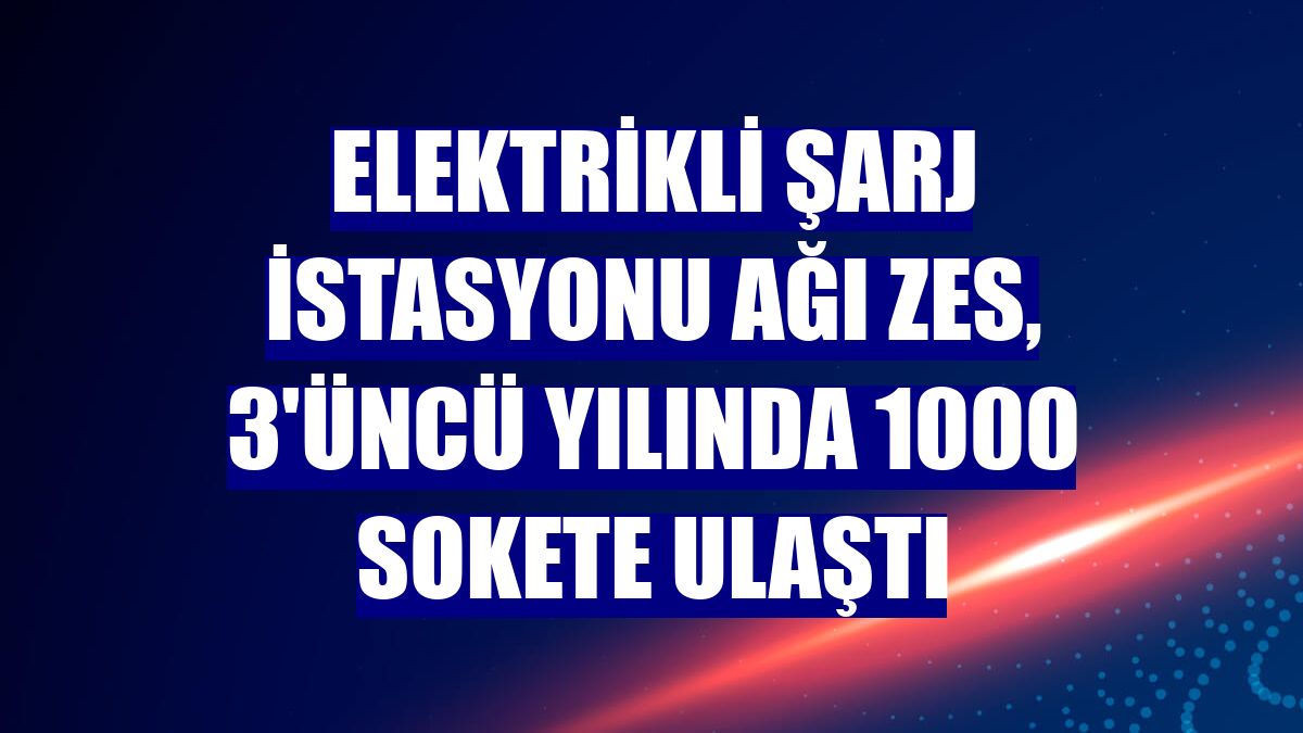 Elektrikli şarj istasyonu ağı ZES, 3'üncü yılında 1000 sokete ulaştı