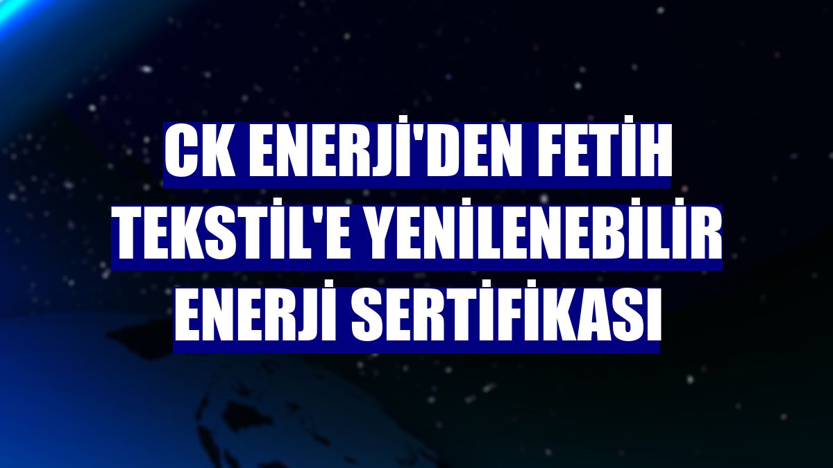 CK Enerji'den Fetih Tekstil'e yenilenebilir enerji sertifikası