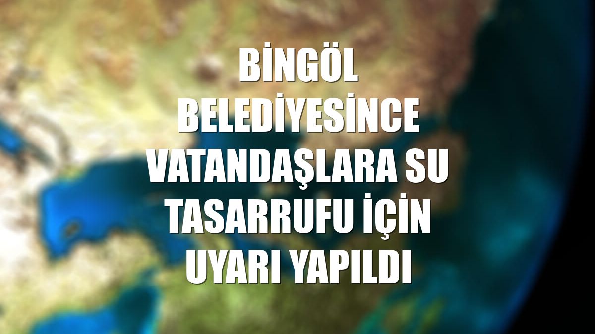 Bingöl Belediyesince vatandaşlara su tasarrufu için uyarı yapıldı