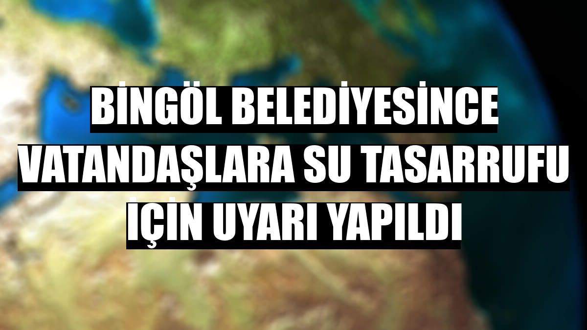 Bingöl Belediyesince vatandaşlara su tasarrufu için uyarı yapıldı