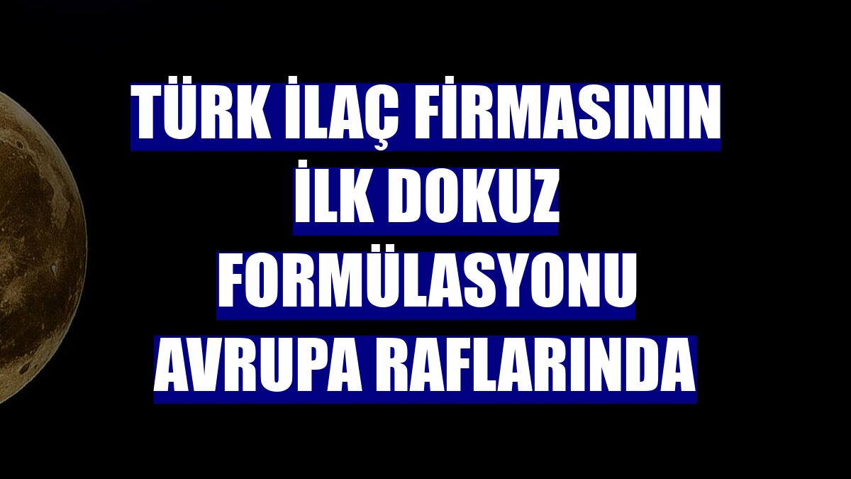 Türk ilaç firmasının ilk dokuz formülasyonu Avrupa raflarında