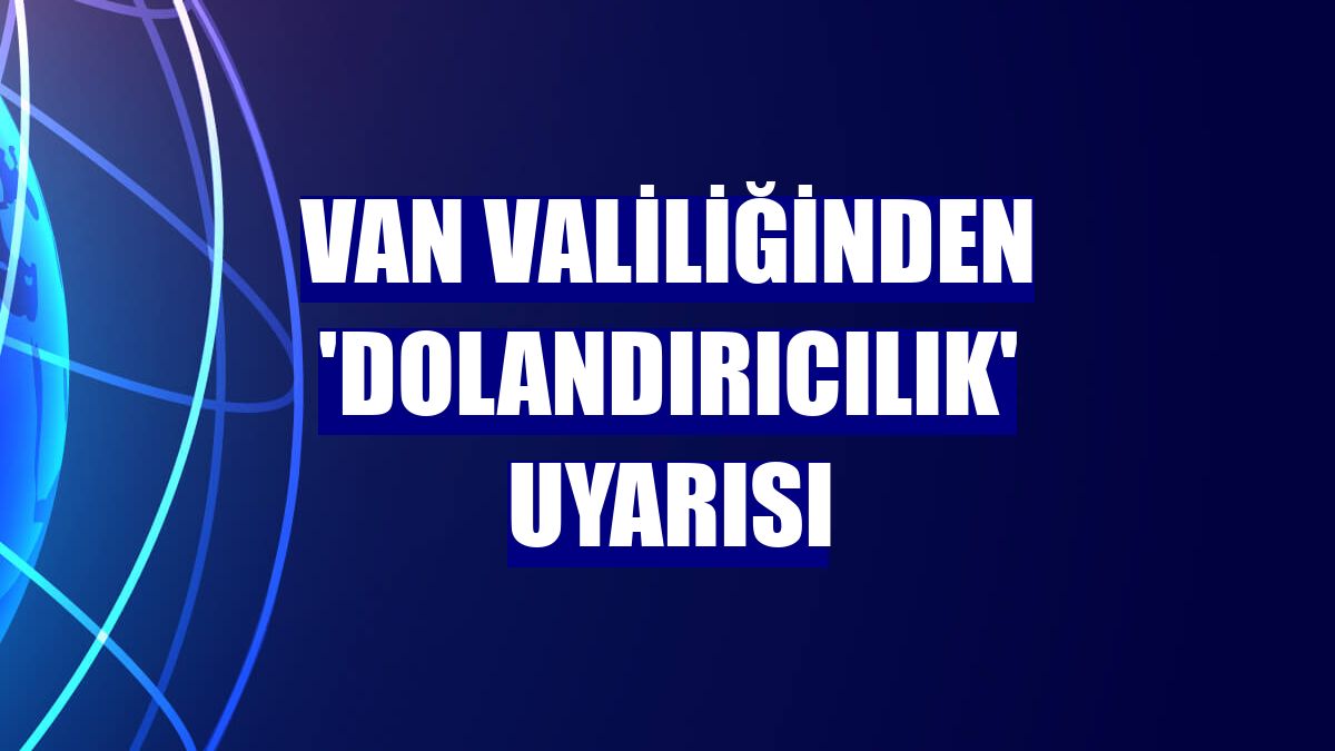 Van Valiliğinden 'dolandırıcılık' uyarısı