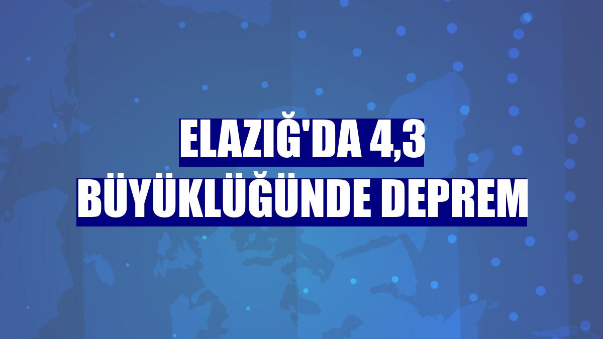 Elazığ'da 4,3 büyüklüğünde deprem