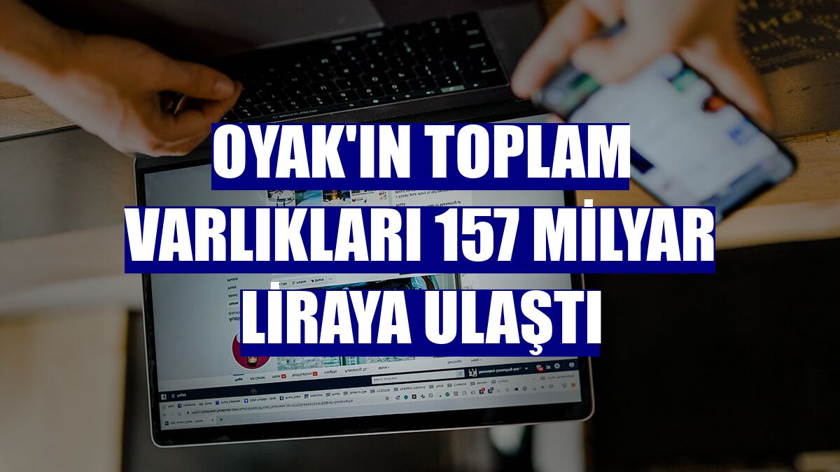 OYAK'ın toplam varlıkları 157 milyar liraya ulaştı