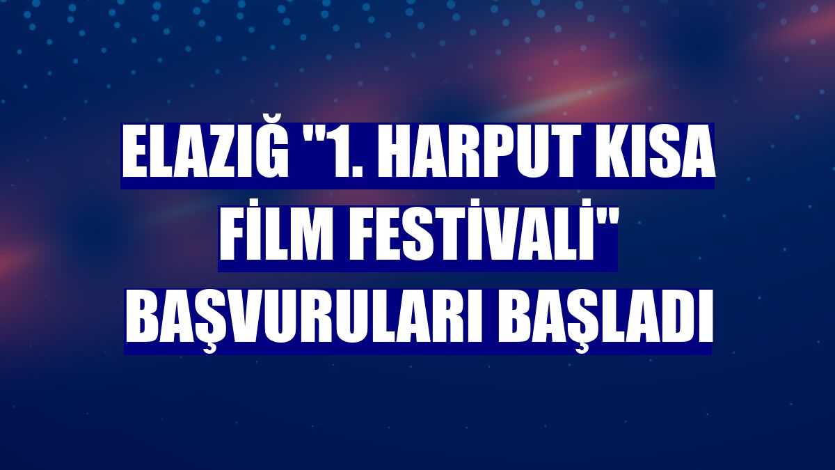 Elazığ "1. Harput Kısa Film Festivali" başvuruları başladı