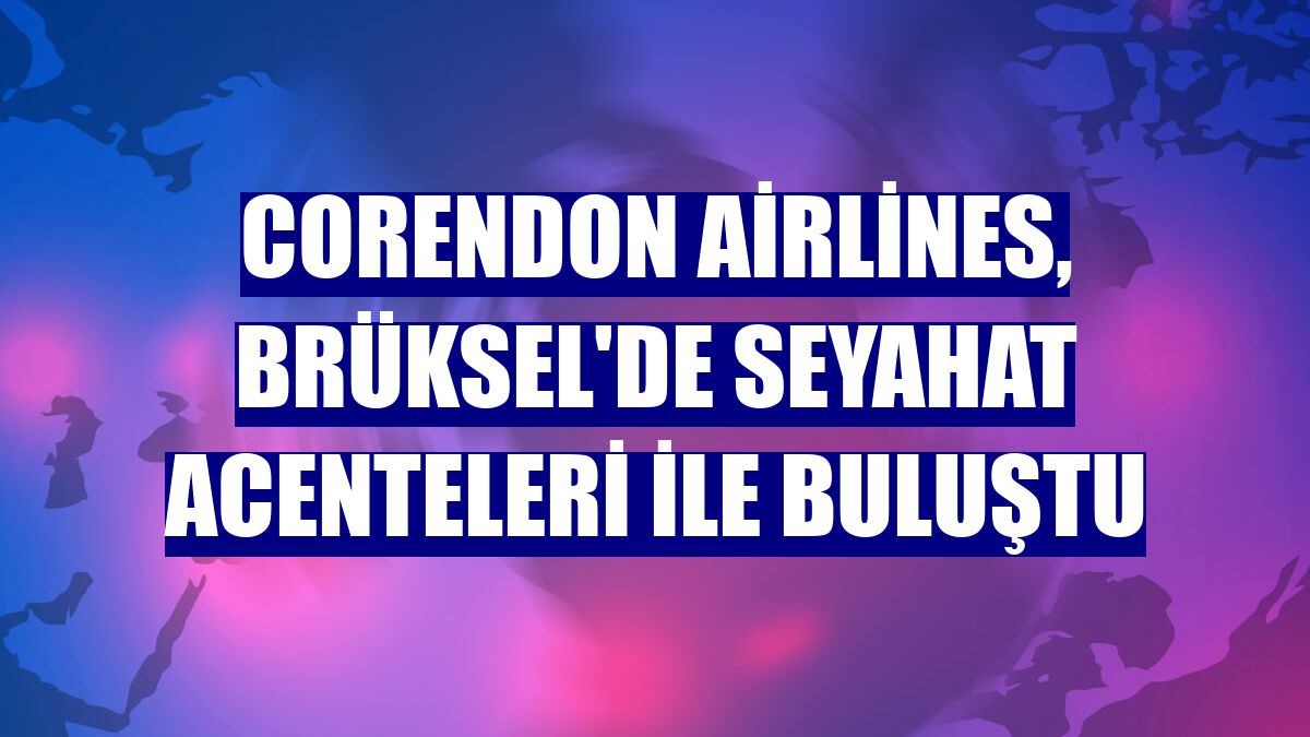 Corendon Airlines, Brüksel'de seyahat acenteleri ile buluştu