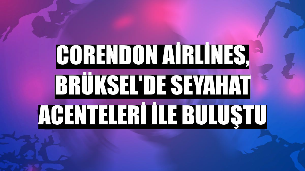 Corendon Airlines, Brüksel'de seyahat acenteleri ile buluştu
