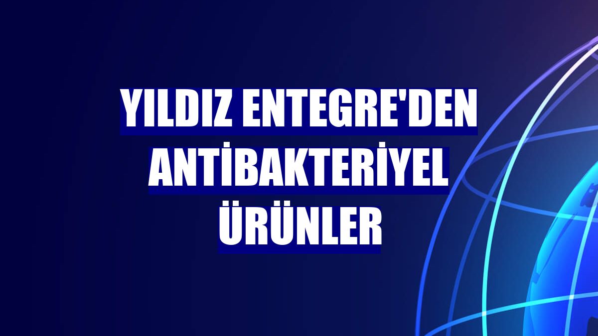 Yıldız Entegre'den antibakteriyel ürünler