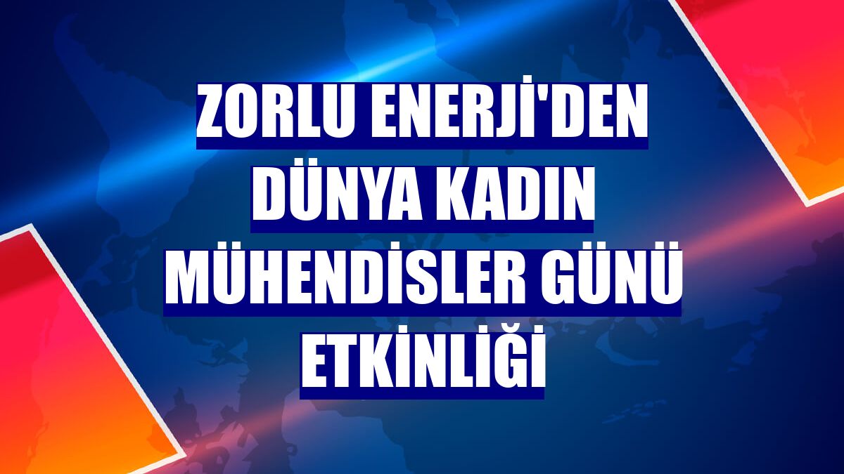 Zorlu Enerji'den Dünya Kadın Mühendisler Günü etkinliği