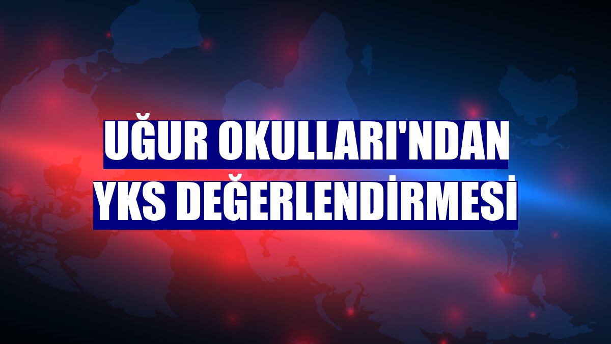 Uğur Okulları'ndan YKS değerlendirmesi