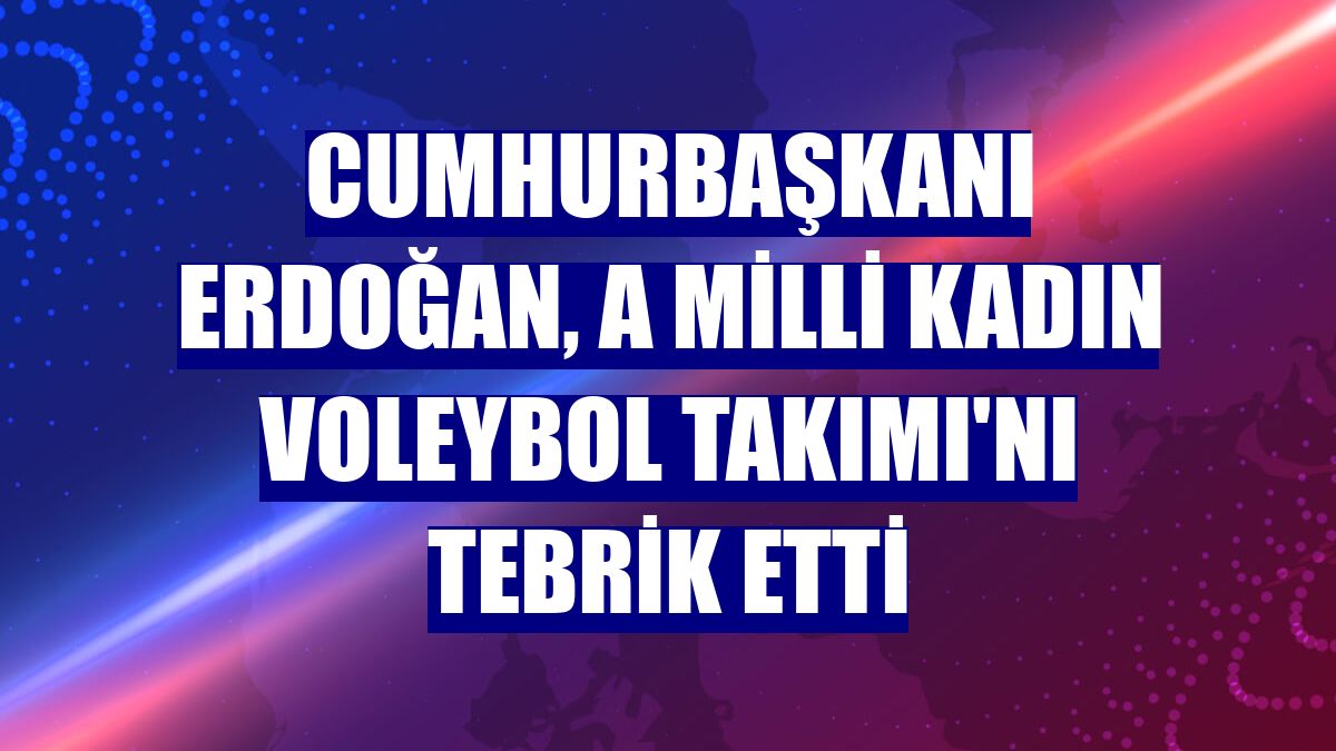Cumhurbaşkanı Erdoğan, A Milli Kadın Voleybol Takımı'nı tebrik etti