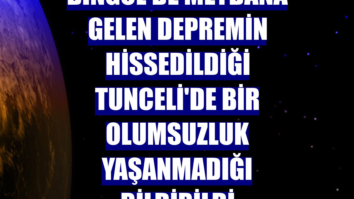 Bingöl'de meydana gelen depremin hissedildiği Tunceli'de bir olumsuzluk yaşanmadığı bildirildi