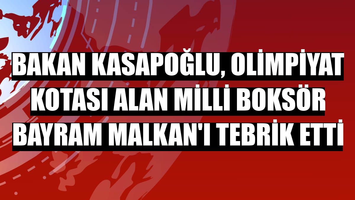 Bakan Kasapoğlu, olimpiyat kotası alan milli boksör Bayram Malkan'ı tebrik etti