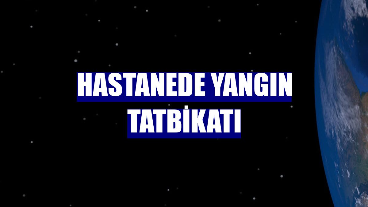 Hastanede yangın tatbikatı