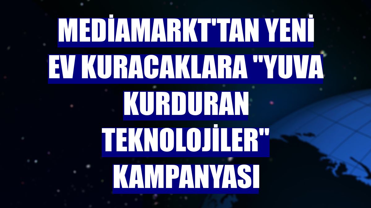 MediaMarkt'tan yeni ev kuracaklara "Yuva Kurduran Teknolojiler" kampanyası