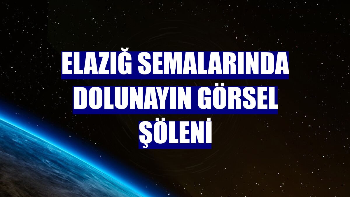 Elazığ semalarında dolunayın görsel şöleni