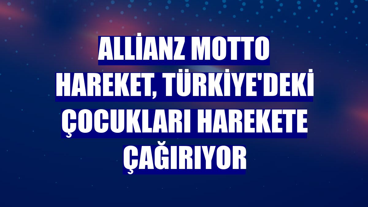Allianz Motto Hareket, Türkiye'deki çocukları harekete çağırıyor