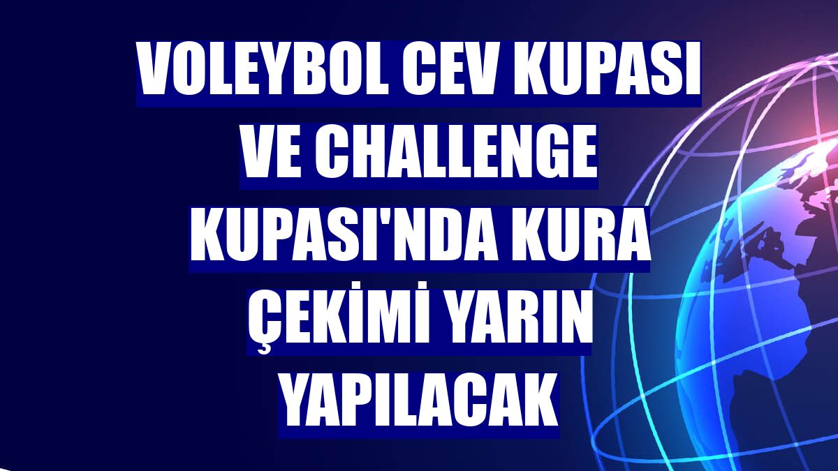 Voleybol CEV Kupası ve Challenge Kupası'nda kura çekimi yarın yapılacak