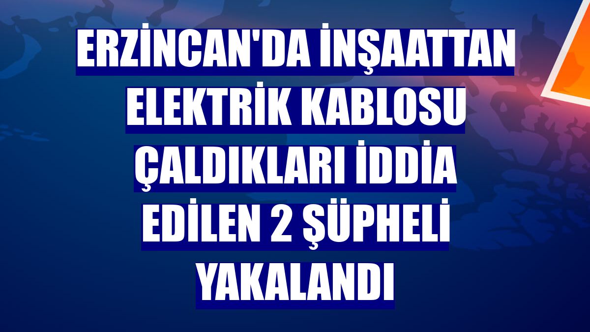 Erzincan'da inşaattan elektrik kablosu çaldıkları iddia edilen 2 şüpheli yakalandı