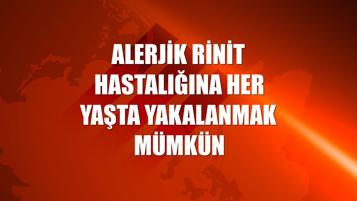 Alerjik rinit hastalığına her yaşta yakalanmak mümkün