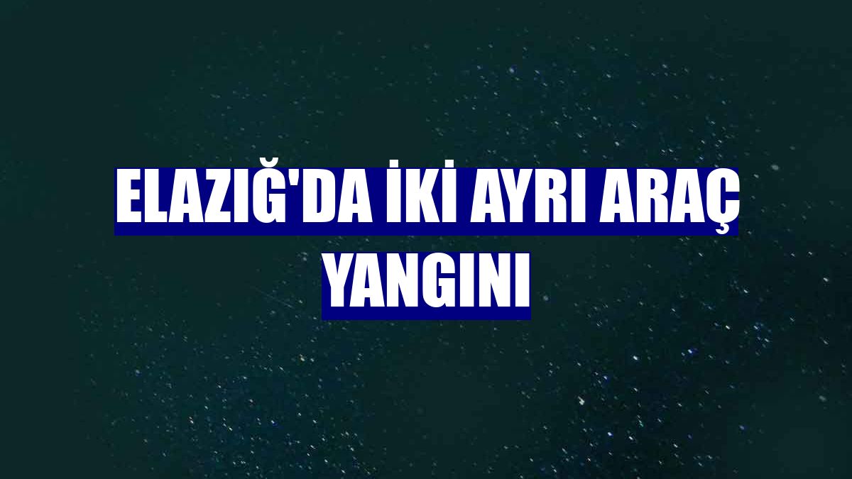 Elazığ'da iki ayrı araç yangını