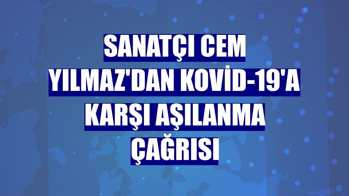 Sanatçı Cem Yılmaz'dan Kovid-19'a karşı aşılanma çağrısı