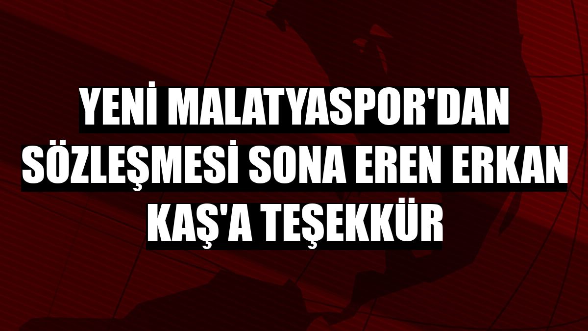 Yeni Malatyaspor'dan sözleşmesi sona eren Erkan Kaş'a teşekkür