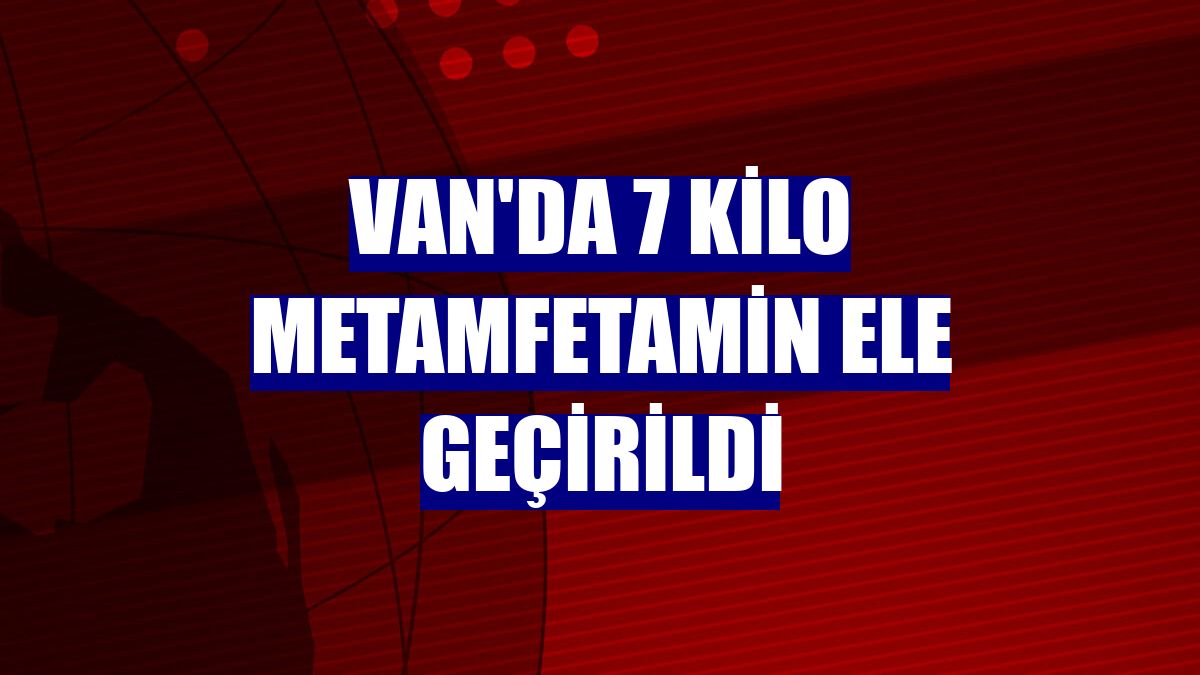 Van'da 7 kilo metamfetamin ele geçirildi
