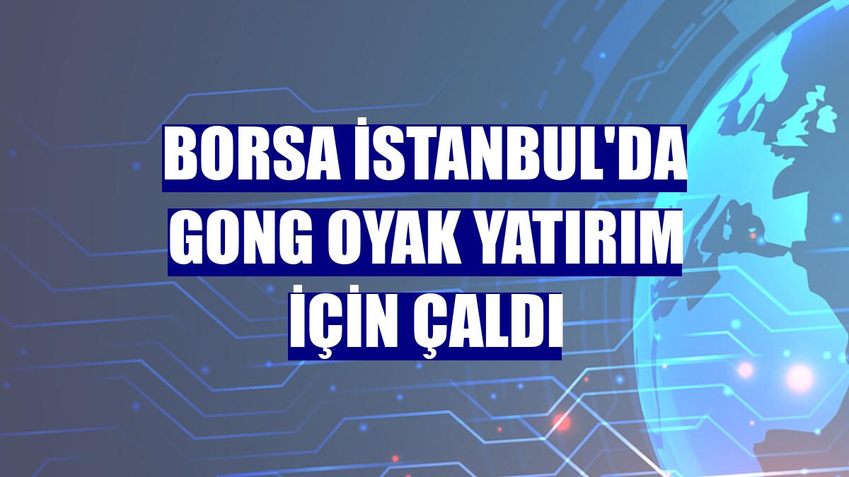 Borsa İstanbul'da gong OYAK Yatırım için çaldı