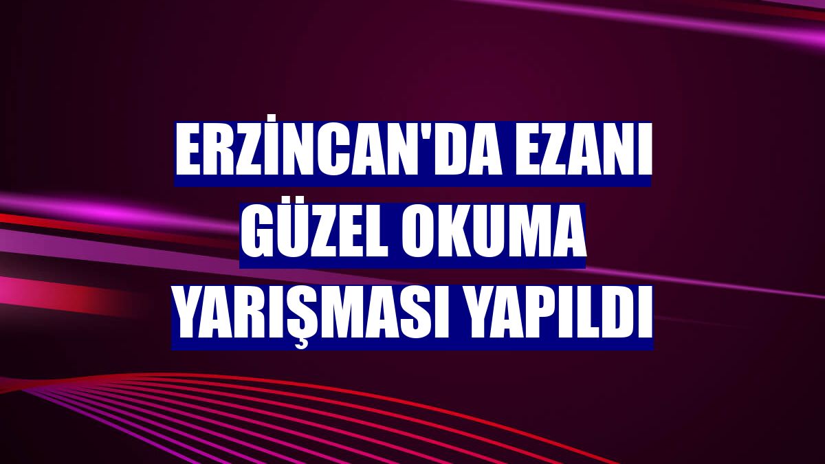 Erzincan'da Ezanı Güzel Okuma yarışması yapıldı