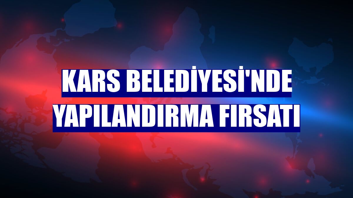 Kars Belediyesi'nde yapılandırma fırsatı