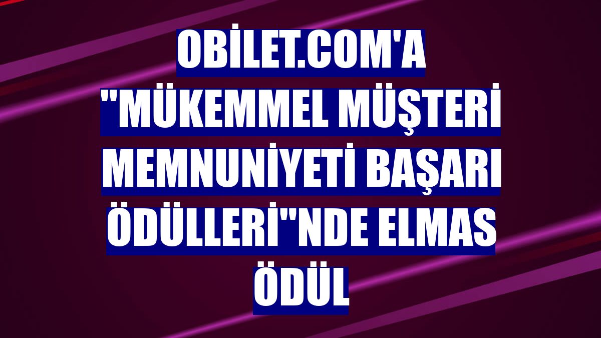 obilet.com'a "Mükemmel Müşteri Memnuniyeti Başarı Ödülleri"nde elmas ödül