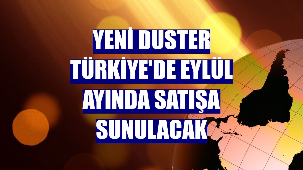 Yeni Duster Türkiye'de eylül ayında satışa sunulacak