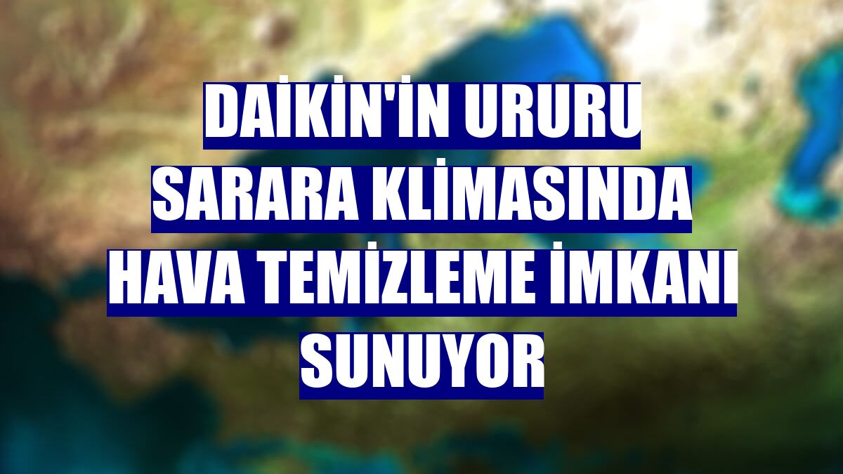 Daikin'in Ururu Sarara klimasında hava temizleme imkanı sunuyor
