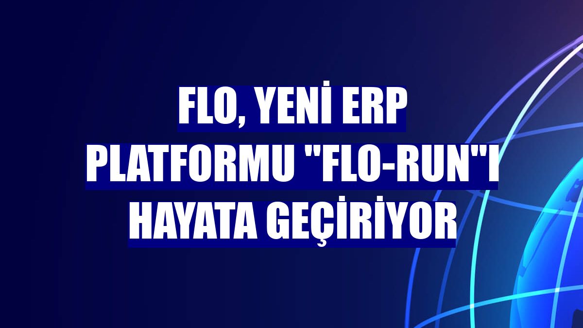 FLO, yeni ERP platformu "FLO-Run"ı hayata geçiriyor
