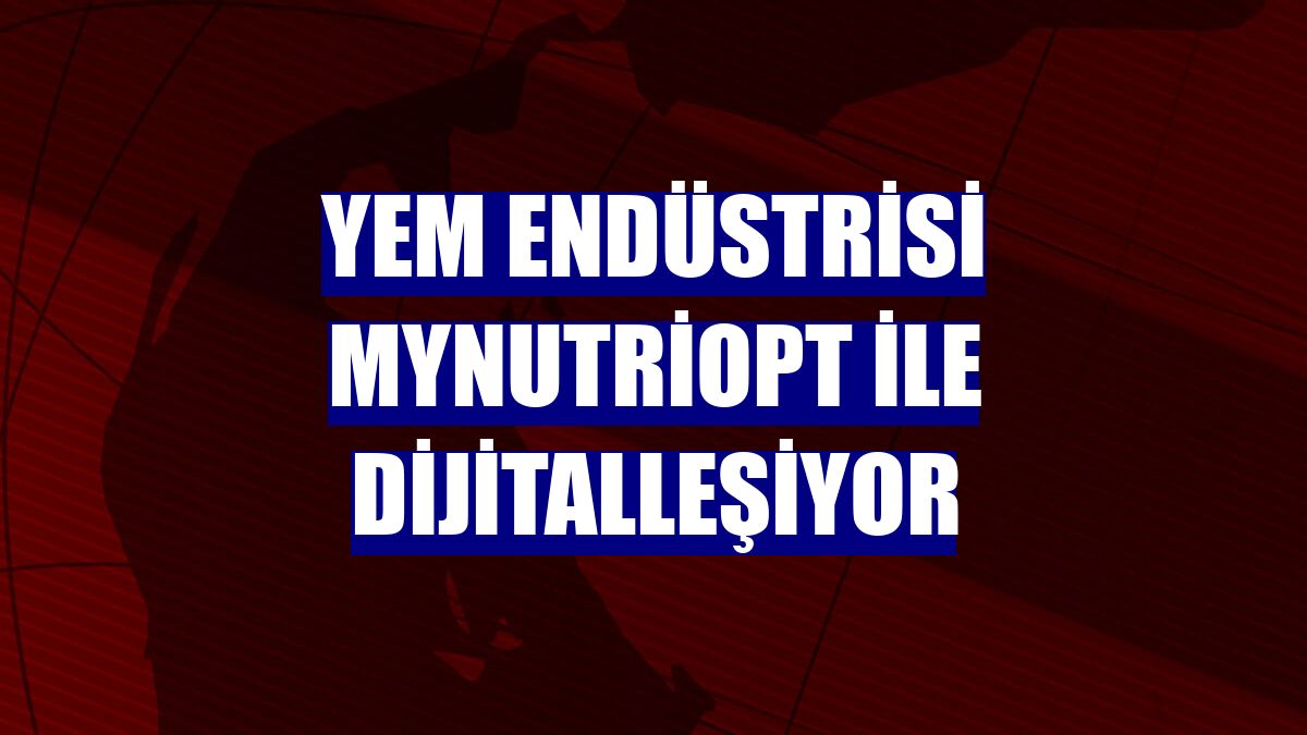 Yem endüstrisi MyNutriOpt ile dijitalleşiyor