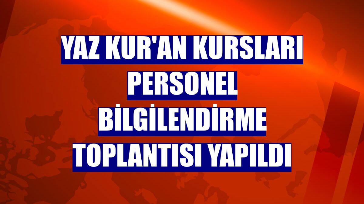Yaz Kur'an Kursları personel bilgilendirme toplantısı yapıldı