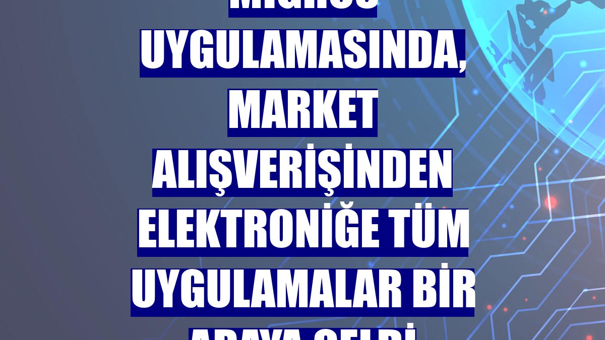 Migros uygulamasında, market alışverişinden elektroniğe tüm uygulamalar bir araya geldi
