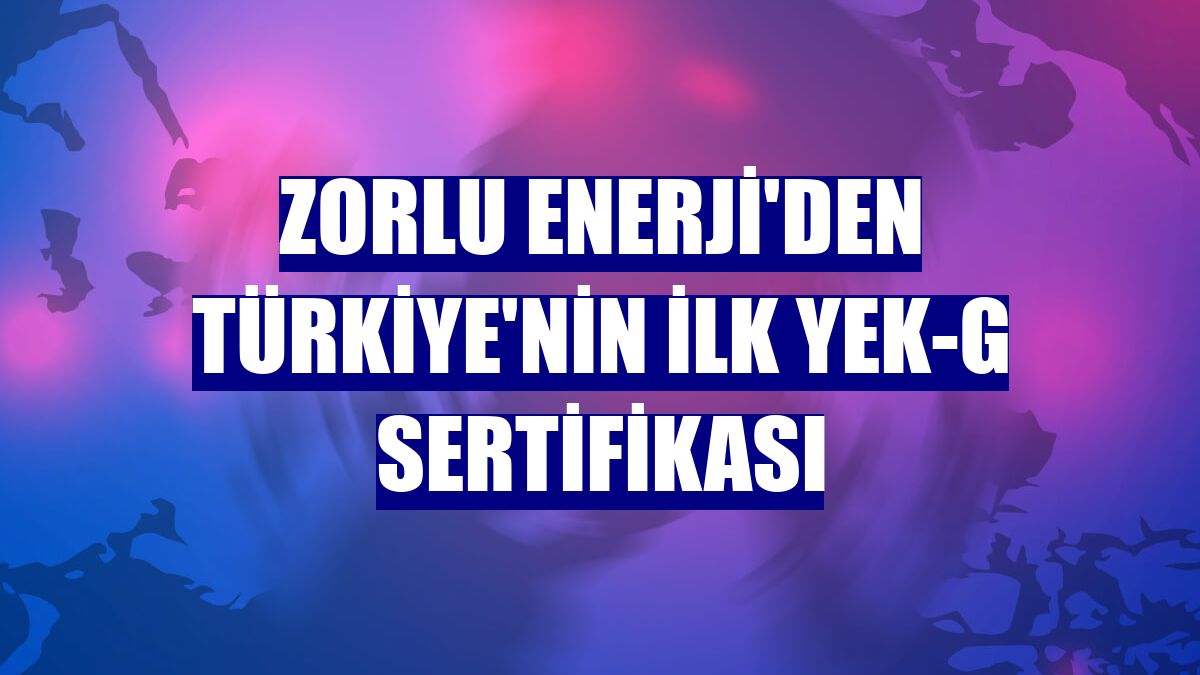 Zorlu Enerji'den Türkiye'nin ilk YEK-G Sertifikası