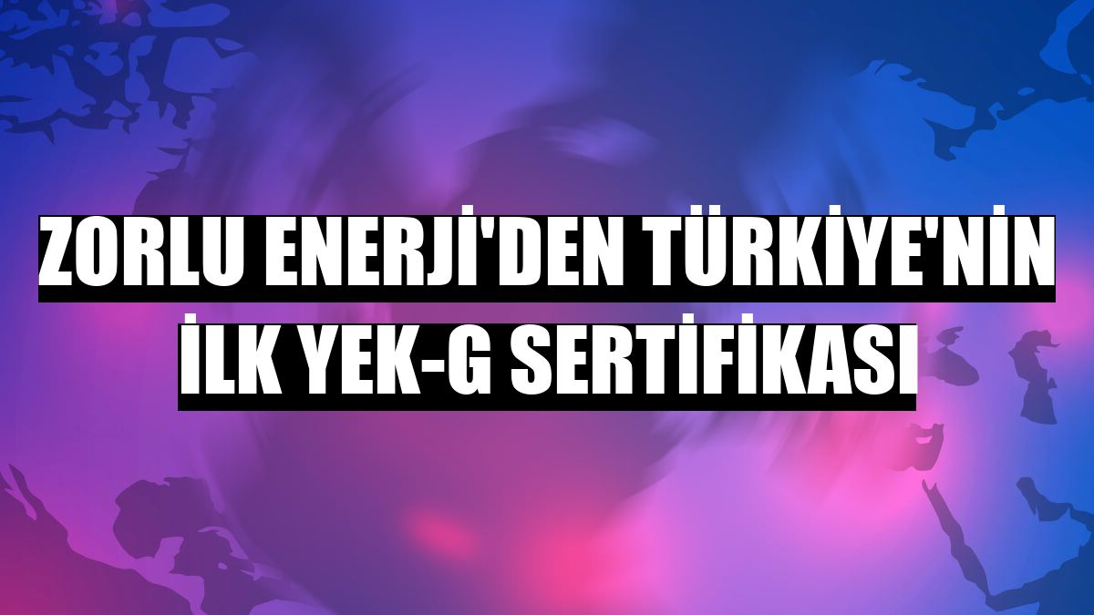 Zorlu Enerji'den Türkiye'nin ilk YEK-G Sertifikası