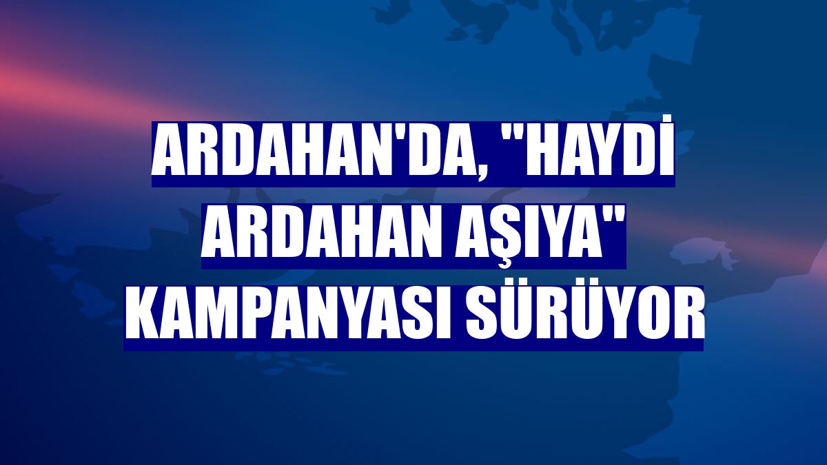Ardahan'da, "Haydi Ardahan aşıya" kampanyası sürüyor