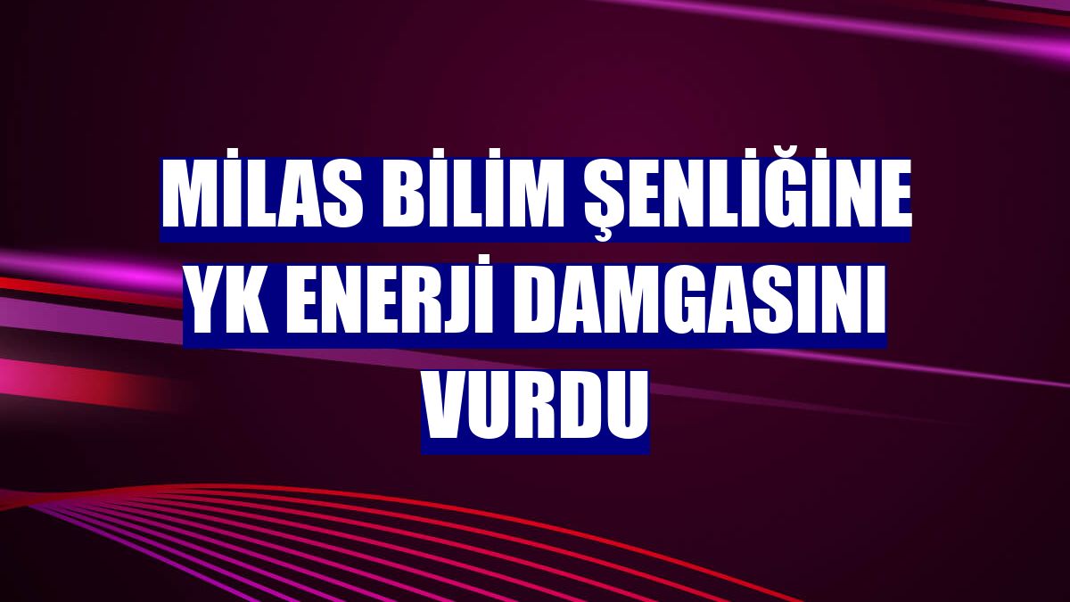 Milas Bilim Şenliğine YK Enerji damgasını vurdu