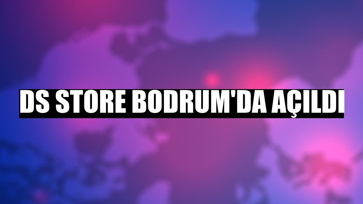 DS STORE Bodrum'da açıldı
