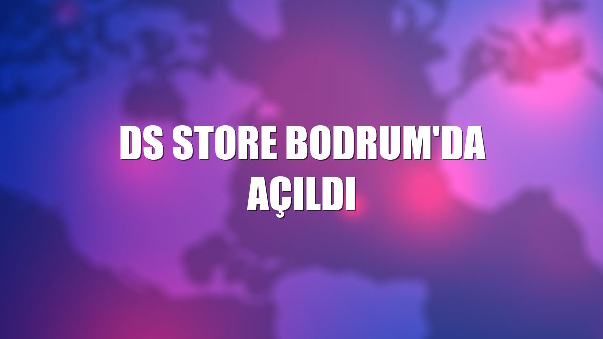 DS STORE Bodrum'da açıldı